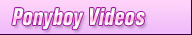 Ponyboy Videos